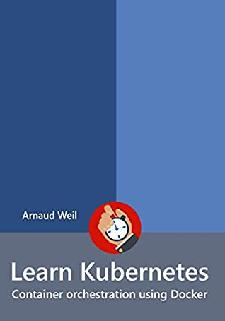 Download Learn Kubernetes - Container orchestration using Docker (36% complete) (Learn Collection) - Arnaud Weil | ePub