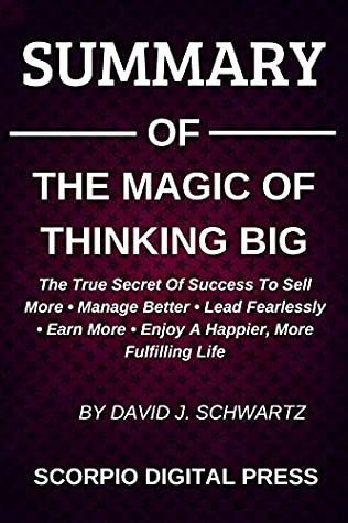 Download SUMMARY Of The Magic Of Thinking Big The True Scret Of Success To Sell More • Manage Better • Lead Fearlessly • Earn More • Enjoy A Happier, More Fulfilling Life By David J. Schwartz - Scorpio Digital Press file in ePub
