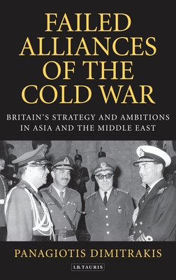 Read Online Failed Alliances of the Cold War: Britain's Strategy and Ambitions in Asia and the Middle East - Panagiotis Dimitrakis file in ePub
