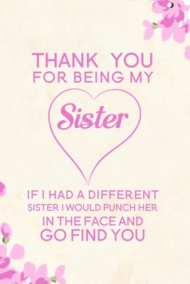 Download Thank You For Being My Sister If I Had A Different Sister I Would Punch Her In The Face And Go Find You: Blank Lined Journal Notebook, 6 x 9, Sister journal, Sister notebook, Ruled, Writing Book, Notebook for Sister, Sister Gifts - Booki Nova file in ePub