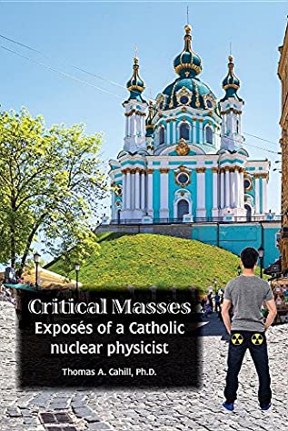 Read Online Critical Masses: Exposés of a Catholic Nuclear Physicist - Thomas A. Cahill | ePub