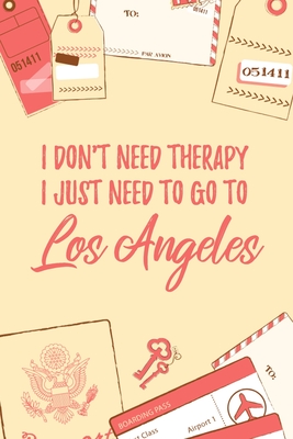 Read Online I Don't Need Therapy I Just Need To Go To Los Angeles: 6x9 Lined Travel Notebook/Journal Funny Gift Idea For Travellers, Explorers, Backpackers, Campers, Tourists, Holiday Memory Book - Marisa Garrett Journals | PDF