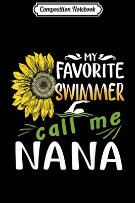 Full Download Composition Notebook: My Favorite Swimmer Calls Me Nana Swimming Sunflower Journal/Notebook Blank Lined Ruled 6x9 100 Pages - Kirstin Wiese file in PDF